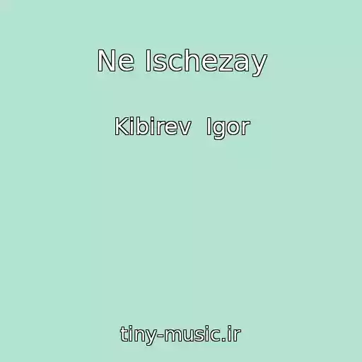 کاور آهنگ Ne Ischezay از Kibirev  Igor