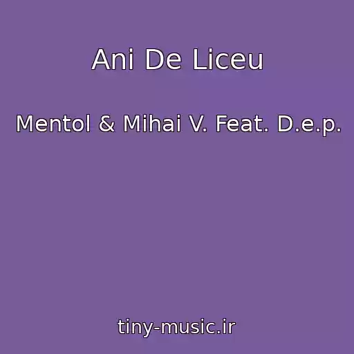 کاور آهنگ Ani De Liceu از Mentol & Mihai V. Feat. D.e.p.