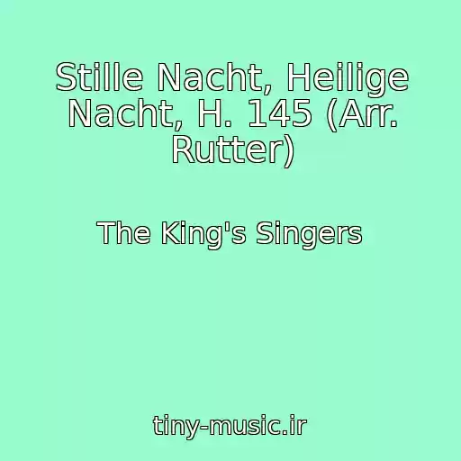 کاور آهنگ Stille Nacht, Heilige Nacht, H. 145 (Arr. Rutter) از The King's Singers