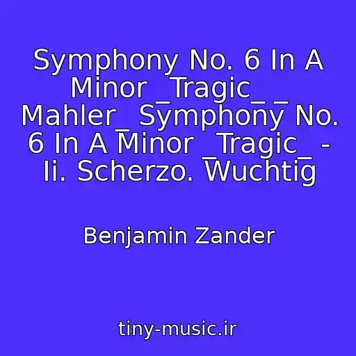 کاور آهنگ Symphony No. 6 In A Minor _Tragic_ _ Mahler_ Symphony No. 6 In A Minor _Tragic_ - Ii. Scherzo. Wuchtig از Benjamin Zander