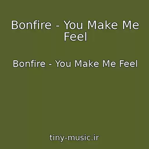 کاور آهنگ Bonfire - You Make Me Feel از Bonfire - You Make Me Feel