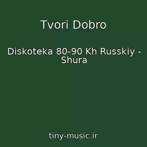 کاور آهنگ Tvori Dobro از Diskoteka 80-90 Kh Russkiy - Shura