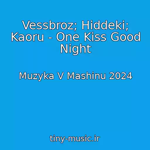کاور آهنگ Vessbroz; Hiddeki; Kaoru - One Kiss Good Night از Muzyka V Mashinu 2024