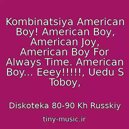 کاور آهنگ Kombinatsiya American Boy! American Boy, American Joy, American Boy For Always Time. American Boy... Eeey!!!!!, Uedu S Toboy, از Diskoteka 80-90 Kh Russkiy