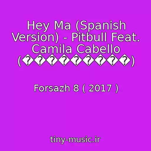 کاور آهنگ Hey Ma (Spanish Version) - Pitbull Feat. Camila Cabello (���������) از Forsazh 8 ( 2017 )