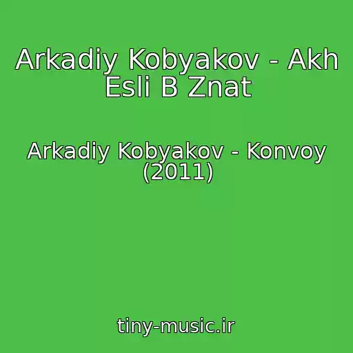 کاور آهنگ Arkadiy Kobyakov - Akh Esli B Znat از Arkadiy Kobyakov - Konvoy (2011)