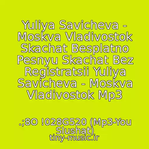 کاور آهنگ Yuliya Savicheva - Moskva Vladivostok Skachat Besplatno Pesnyu Skachat Bez Registratsii Yuliya Savicheva - Moskva Vladivostok Mp3 از .;8O !028G520 (Mp3-You Slushat)