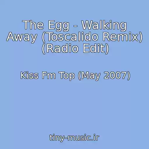 کاور آهنگ The Egg - Walking Away (Toscalido Remix) (Radio Edit) از Kiss Fm Top (May 2007)