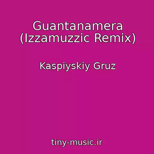 کاور آهنگ Guantanamera (Izzamuzzic Remix) از Kaspiyskiy Gruz