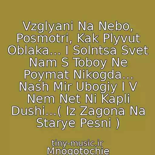 کاور آهنگ Vzglyani Na Nebo, Posmotri, Kak Plyvut Oblaka... I Solntsa Svet Nam S Toboy Ne Poymat Nikogda... Nash Mir Ubogiy I V Nem Net Ni Kapli Dushi...( Iz Zagona Na Starye Pesni ) از Mnogotochie