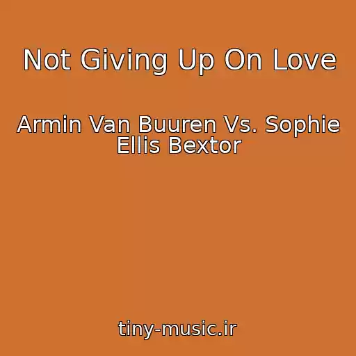 کاور آهنگ Not Giving Up On Love از Armin Van Buuren Vs. Sophie Ellis Bextor