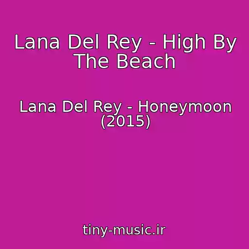 کاور آهنگ Lana Del Rey - High By The Beach از Lana Del Rey - Honeymoon (2015)