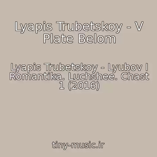 کاور آهنگ Lyapis Trubetskoy - V Plate Belom از Lyapis Trubetskoy - Lyubov I Romantika. Luchshee. Chast 1 (2016)