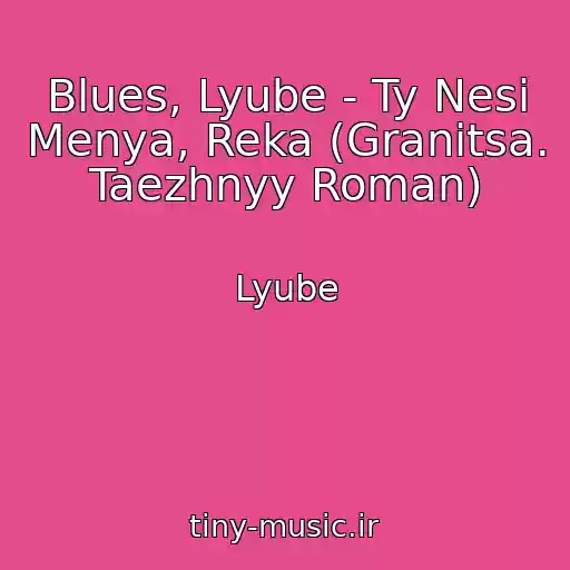 کاور آهنگ Blues, Lyube - Ty Nesi Menya, Reka (Granitsa. Taezhnyy Roman) از Lyube