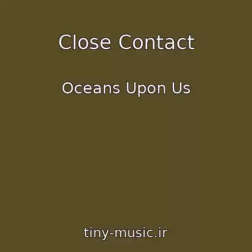 کاور آهنگ Close Contact از Oceans Upon Us