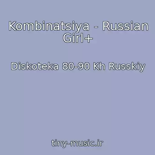 کاور آهنگ Kombinatsiya - Russian Girl+ از Diskoteka 80-90 Kh Russkiy