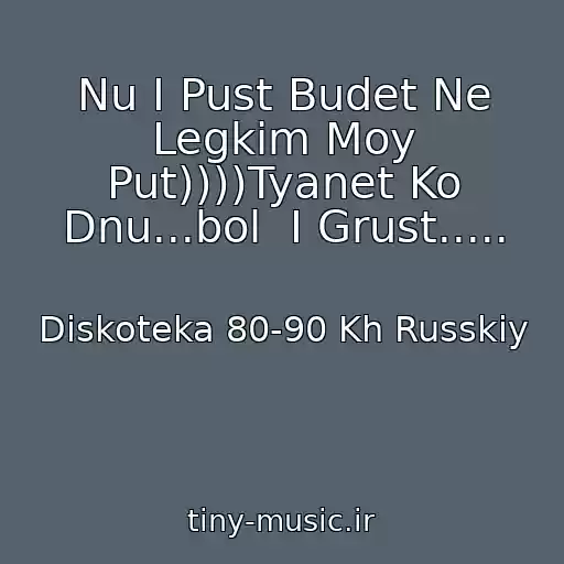 کاور آهنگ Nu I Pust Budet Ne Legkim Moy Put))))Tyanet Ko Dnu...bol  I Grust..... از Diskoteka 80-90 Kh Russkiy