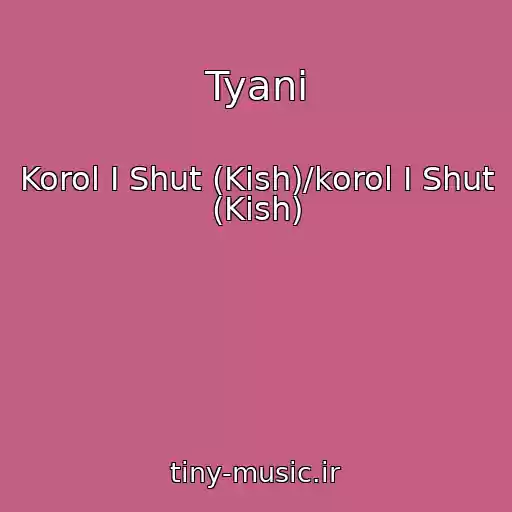 کاور آهنگ Tyani از Korol I Shut (Kish)/korol I Shut (Kish)