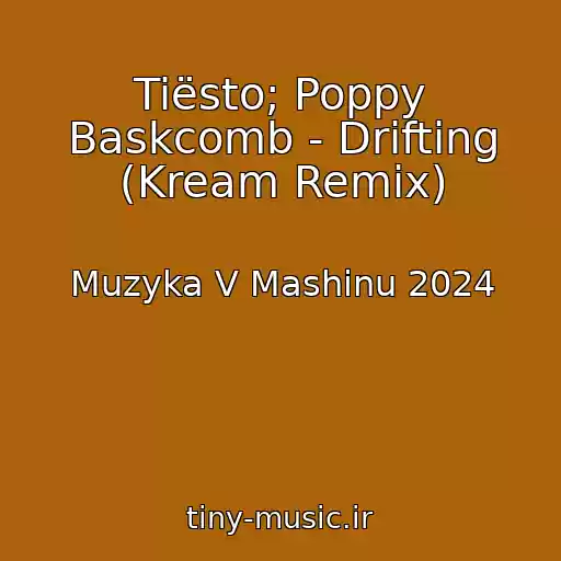 کاور آهنگ Tiësto; Poppy Baskcomb - Drifting (Kream Remix) از Muzyka V Mashinu 2024