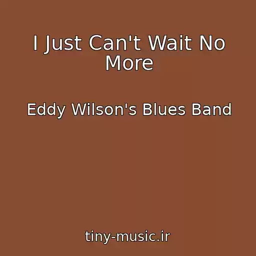 کاور آهنگ I Just Can't Wait No More از Eddy Wilson's Blues Band