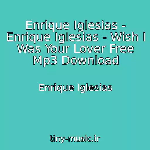 کاور آهنگ Enrique Iglesias - Enrique Iglesias - Wish I Was Your Lover Free Mp3 Download از Enrique Iglesias