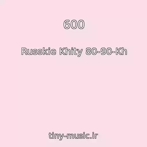 کاور آهنگ 600 از Russkie Khity 80-90-Kh