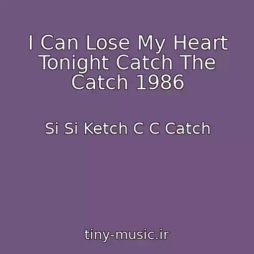 کاور آهنگ I Can Lose My Heart Tonight Catch The Catch 1986 از Si Si Ketch C C Catch