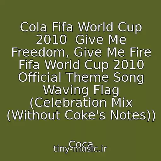 کاور آهنگ Cola Fifa World Cup 2010  Give Me Freedom, Give Me Fire Fifa World Cup 2010 Official Theme Song Waving Flag (Celebration Mix (Without Coke's Notes)) از Coca