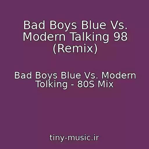 کاور آهنگ Bad Boys Blue Vs. Modern Talking 98 (Remix) از Bad Boys Blue Vs. Modern Tolking - 80S Mix
