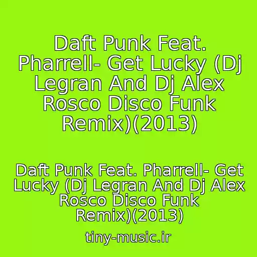 کاور آهنگ Daft Punk Feat. Pharrell- Get Lucky (Dj Legran And Dj Alex Rosco Disco Funk Remix)(2013) از Daft Punk Feat. Pharrell- Get Lucky (Dj Legran And Dj Alex Rosco Disco Funk Remix)(2013)