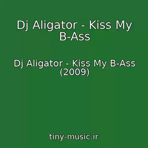 کاور آهنگ Dj Aligator - Kiss My B-Ass از Dj Aligator - Kiss My B-Ass (2009)