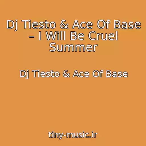 کاور آهنگ Dj Tiesto & Ace Of Base – I Will Be Cruel Summer از Dj Tiesto & Ace Of Base