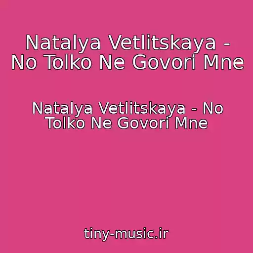 کاور آهنگ Natalya Vetlitskaya - No Tolko Ne Govori Mne از Natalya Vetlitskaya - No Tolko Ne Govori Mne