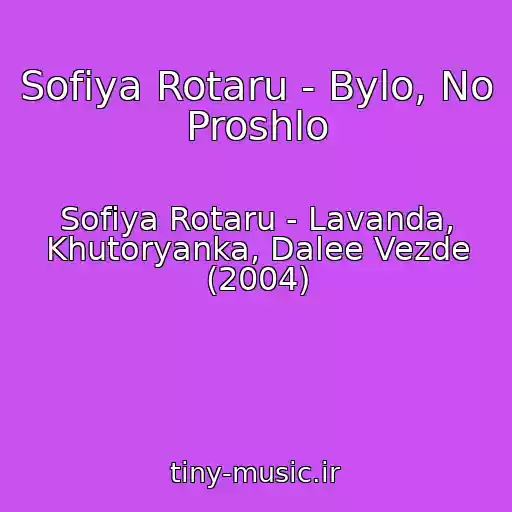 کاور آهنگ Sofiya Rotaru - Bylo, No Proshlo از Sofiya Rotaru - Lavanda, Khutoryanka, Dalee Vezde (2004)