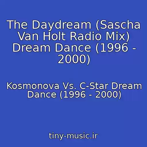 کاور آهنگ The Daydream (Sascha Van Holt Radio Mix) Dream Dance (1996 - 2000) از Kosmonova Vs. C-Star Dream Dance (1996 - 2000)