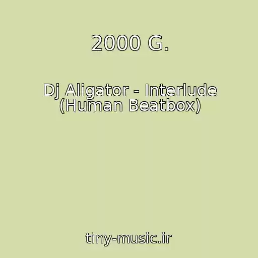 کاور آهنگ 2000 G. از Dj Aligator - Interlude (Human Beatbox)