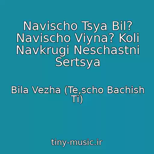 کاور آهنگ Navіscho Tsya Bіl? Navіscho Vіyna? Koli Navkrugi Neschastnі Sertsya از Bіla Vezha (Te,scho Bachish Ti)