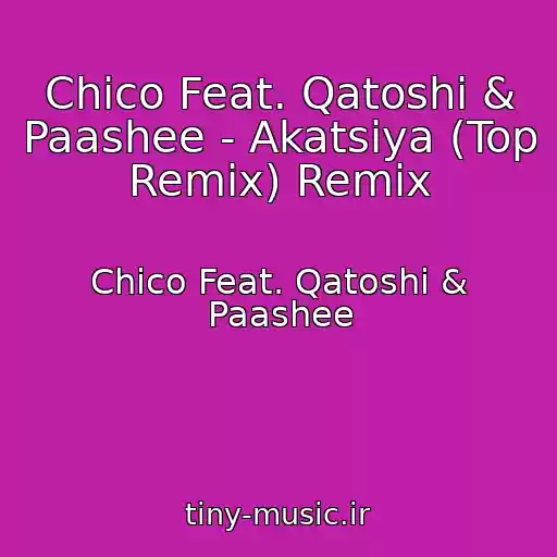 کاور آهنگ Chico Feat. Qatoshi & Paashee - Akatsіya (Top Remix) Remix از Chico Feat. Qatoshi & Paashee