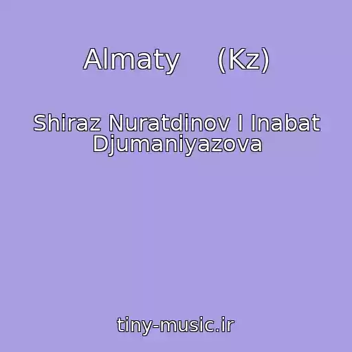 کاور آهنگ Almaty    (Kz) از Shiraz Nuratdinov I Inabat Djumaniyazova
