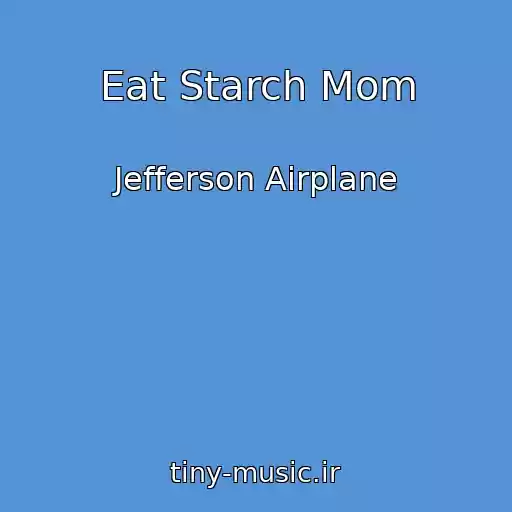 کاور آهنگ Eat Starch Mom از Jefferson Airplane