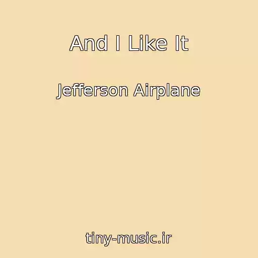 کاور آهنگ And I Like It از Jefferson Airplane