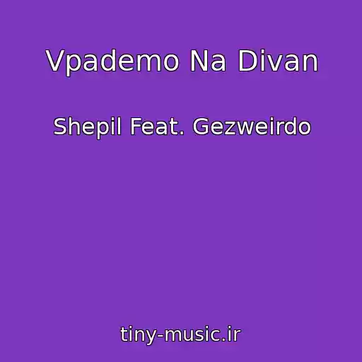 کاور آهنگ Vpademo Na Divan از Shepil Feat. Gezweirdo