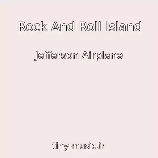 کاور آهنگ Rock And Roll Island از Jefferson Airplane