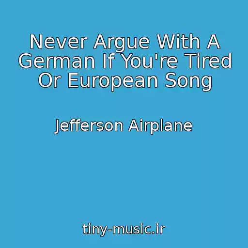 کاور آهنگ Never Argue With A German If You're Tired Or European Song از Jefferson Airplane