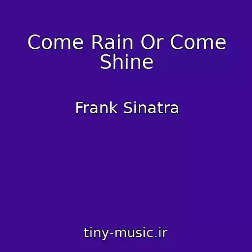 کاور آهنگ Come Rain Or Come Shine از Frank Sinatra