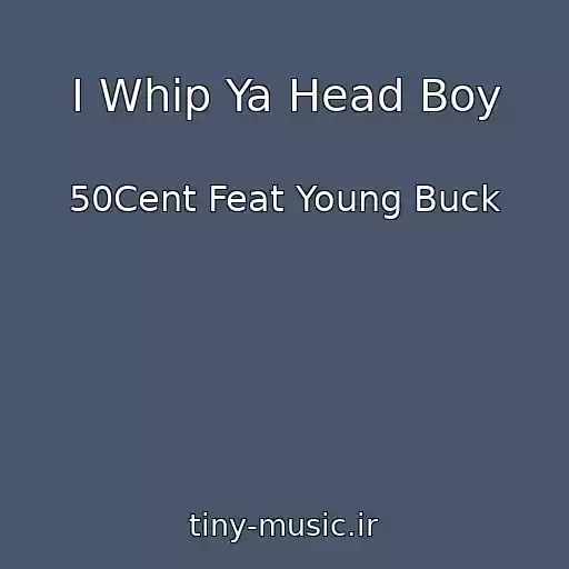 کاور آهنگ I Whip Ya Head Boy از 50Cent Feat Young Buck