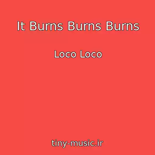 کاور آهنگ It Burns Burns Burns از Loco Loco