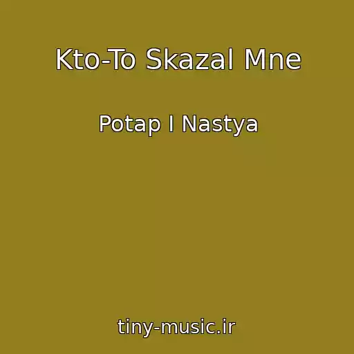 کاور آهنگ Kto-To Skazal Mne از Potap I Nastya