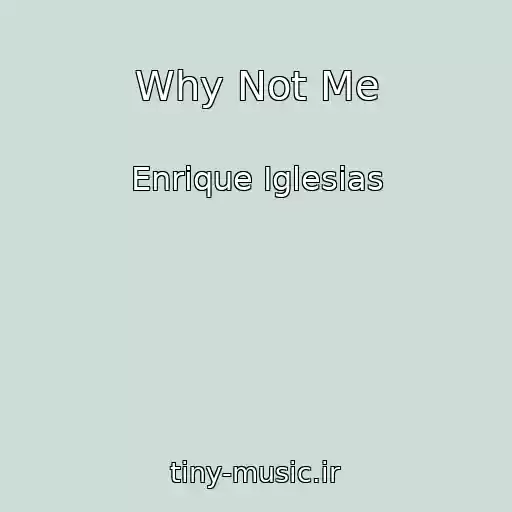 کاور آهنگ Why Not Me از Enrique Iglesias