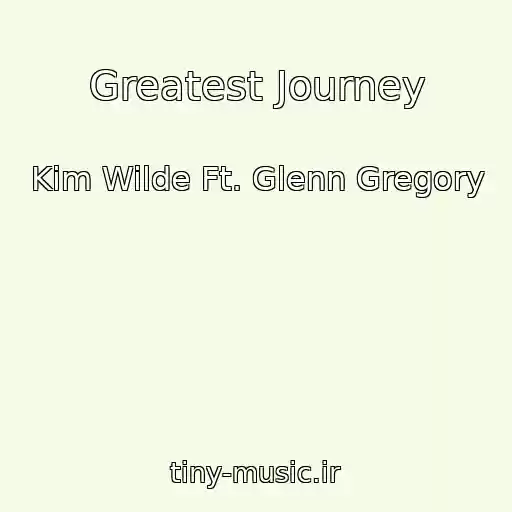 کاور آهنگ Greatest Journey از Kim Wilde Ft. Glenn Gregory